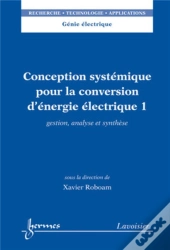Conception Systémique Pour La Conversion D'Énergie Électrique 1 : Gestion, Analyse Et Synthèse