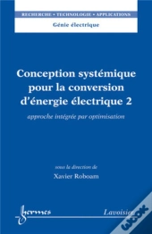 Conception Systémique Pour La Conversion D'Énergie Électrique 2 : Approche Intégrée Par Optimisation