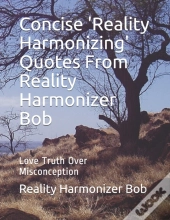 Concise 'Reality Harmonizing' Quotes From Reality Harmonizer Bob