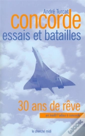 Concorde ; Essais Et Batailles ; 30 Ans De Rêve