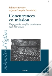 Concurrences En Mission ; Propagandes, Conflits, Coexistences (Xvi-Xxi Siècle)
