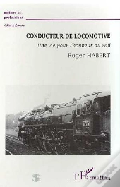 Conducteur De Locomotive ; Une Vie Pour L'Honneur Du Rail