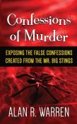 Confession Of Murder; Exposing The False Confessions Created From The Mr. Big Stings