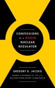 Confessions Of A Rogue Nuclear Regulator
