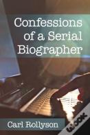 Confessions Of A Serial Biographer