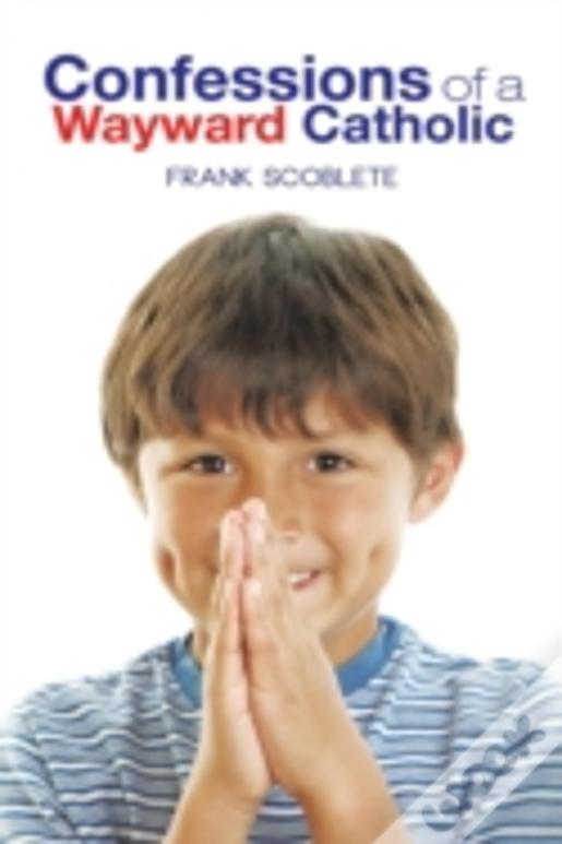 Confessions Of A Wayward Catholic