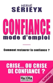 Confiance Mode D'Emploi ; Comment Restaurer La Confiance ? Crise... Ou Crise De Confiance ?