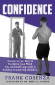 Confidence. Transform Your Body To Transform Your Mind. The Systematic Approach To Building Unwavering Discipline
