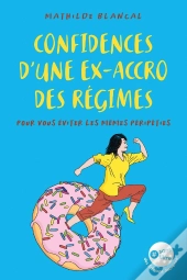 Confidences D'Une Ex Accro Des Régimes : Pour Vous Éviter Les Mêmes Péripéties