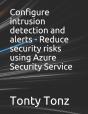 Configure Intrusion Detection And Alerts - Reduce Security Risks Using Azure Security Service - Preview