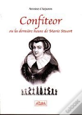 Confiteor Ou La Derniere Heure De Marie Stuart