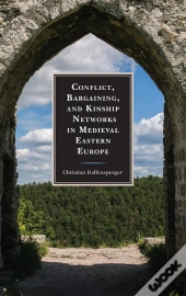 Conflict, Bargaining, And Kinship Networks In Medieval Eastern Europe