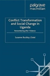 Conflict Transformation And Social Change In Uganda