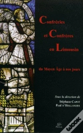 Confréries Et Confrères En Limousin Du Moyen Âge À Nos Jours