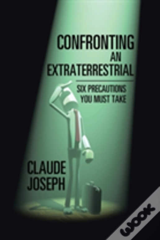Confronting An Extraterrestrial: Six Precautions You Must Take