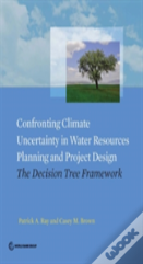Confronting Climate Uncertainty In Water Resources Planning And Project Design