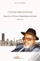 Congo-Brazzaville ; Regard Sur 50 Ans D'Indépendance Nationale 1960-2010