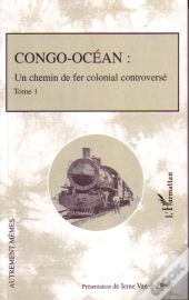 Congo-Océan T.1 ; Un Chemin De Fer Colonial Controversé