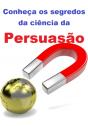 Conheça Os Segredos Da Ciência Da Persuasão - Preview