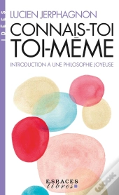 Connais-Toi Toi-Même : Introduction À Une Philosophie Joyeuse