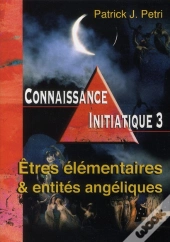 Connaissance Initiatique Tome 3 ; Êtres Élémentaires Et Entités Angéliques