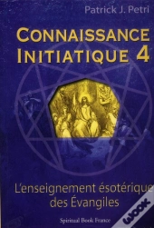 Connaissance Initiatique Tome 4 : L'Enseignement Ésoterique Des Évangiles