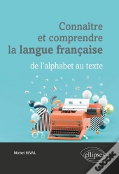Connaître Et Comprendre La Langue Française ; De L'Alphabet Au Texte