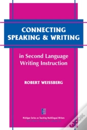 Connecting Speaking & Writing In Second Language Writing Instruction