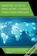 Connecting The Dots In World History, A Teacher'S Literacy Based Curriculum