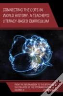 Connecting The Dots In World History, A Teacher'S Literacy Based Curriculum
