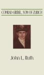 Conrad Grebel, Son Of Zurich - Preview