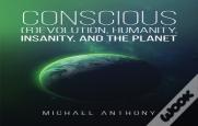 Conscious (R)Evolution, Humanity, Insanity, And The Planet