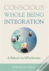 Conscious Whole Being Integration