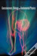Consciousness, Biology And Fundamental Physics