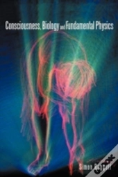 Consciousness, Biology And Fundamental Physics