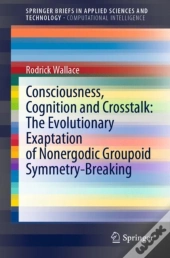 Consciousness, Cognition And Crosstalk: The Evolutionary Exaptation Of Nonergodic Groupoid Symmetry-Breaking