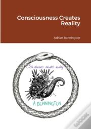 Consciousness Creates Reality
