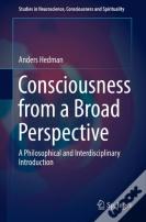 Consciousness From A Broad Perspective