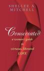 Consecrated A Woman'S Guide To Virtuous, Liberated Love - Preview