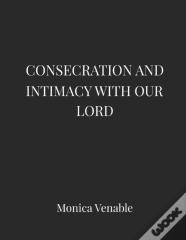 Consecration And Intimacy With Our Lord