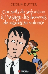 Conseils De Séduction À L'Usage Des Hommes De Mauvaise Volonté