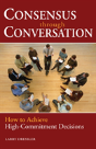 Consensus Through Conversation: How To Achieve High-Commitment Decisions - Preview