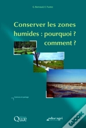 Conserver Les Zones Humides ; Pourquoi ? Comment ?