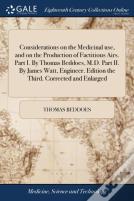 Considerations On The Medicinal Use, And On The Production Of Factitious Airs. Part I. By Thomas Beddoes, M.D. Part Ii. By James Watt, Engineer. Edition The Third. Corrected And Enlarged