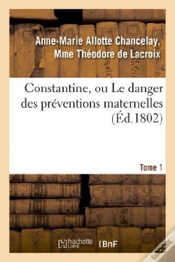 Capa do artigo Constantine, Ou Le Danger Des Preventions Maternelles. Tome 1