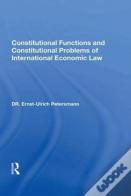 Constitutional Functions And Constitutional Problems Of International Economic Law