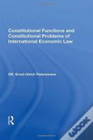 Constitutional Functions And Constitutional Problems Of International Economic Law