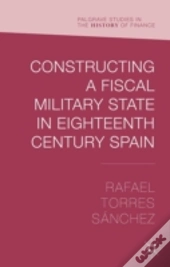 Constructing A Fiscal Military State In Eighteenth Century Spain