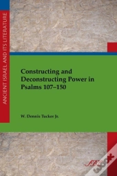 Constructing And Deconstructing Power In Psalms 107-150
