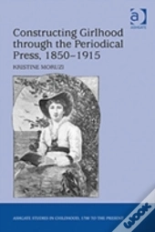 Constructing Girlhood Through The Periodical Press, 1850-1915